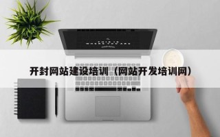北海开封网站建设培训（网站开发培训网）